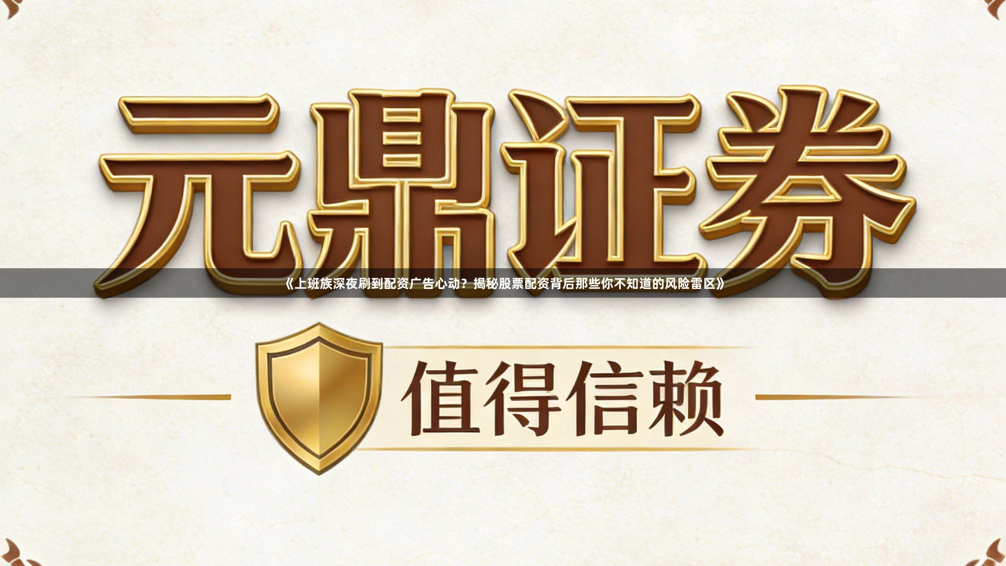 《上班族深夜刷到配资广告心动？揭秘股票配资背后那些你不知道的风险雷区》