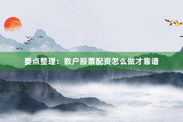 要点整理：散户股票配资怎么做才靠谱