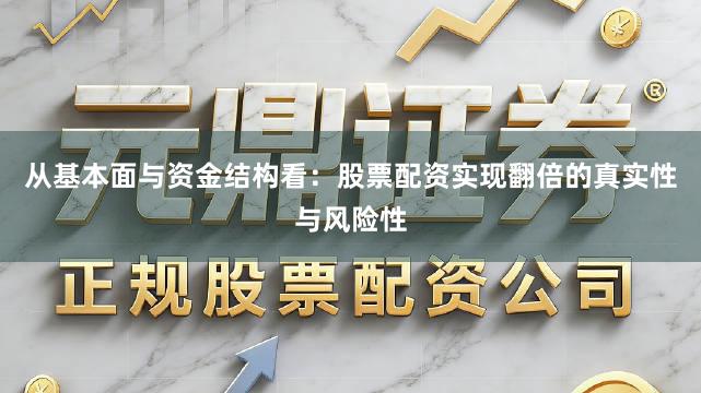 从基本面与资金结构看：股票配资实现翻倍的真实性与风险性