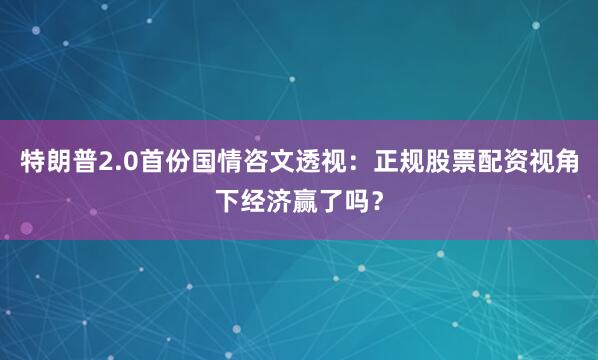 特朗普2.0首份国情咨文透视：正规股票配资视角下经济赢了吗？