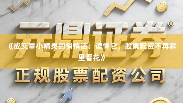 《成交量小精灵的悄悄话：读懂它，股票配资不再雾里看花》