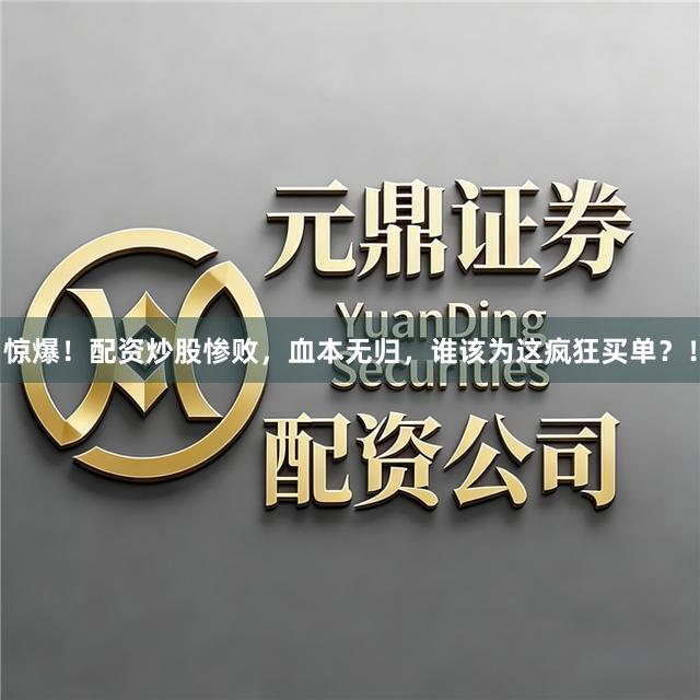 惊爆！配资炒股惨败，血本无归，谁该为这疯狂买单？！