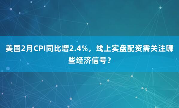 美国2月CPI同比增2.4%，线上实盘配资需关注哪些经济信号？