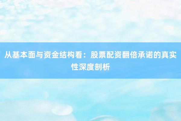 从基本面与资金结构看：股票配资翻倍承诺的真实性深度剖析