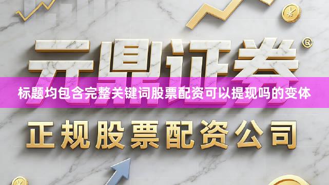 标题均包含完整关键词股票配资可以提现吗的变体