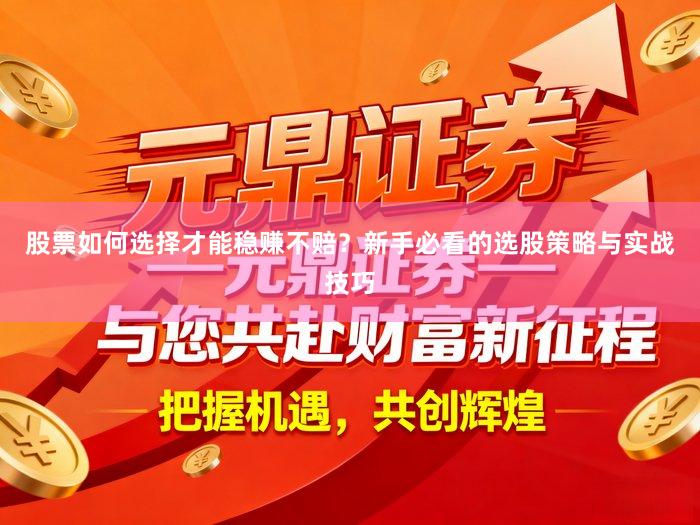 股票如何选择才能稳赚不赔？新手必看的选股策略与实战技巧