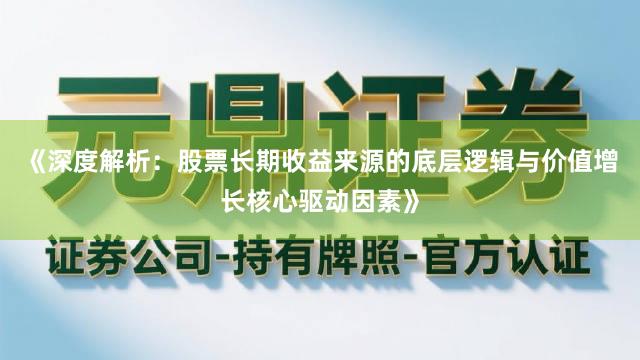 《深度解析：股票长期收益来源的底层逻辑与价值增长核心驱动因素》