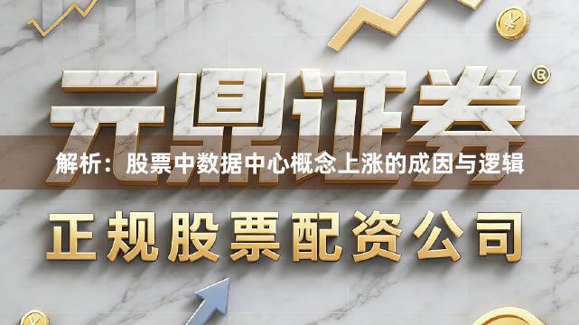 解析:股票中数据中心概念上涨的成因与逻辑