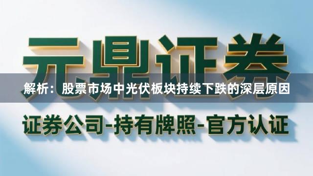 解析：股票市场中光伏板块持续下跌的深层原因