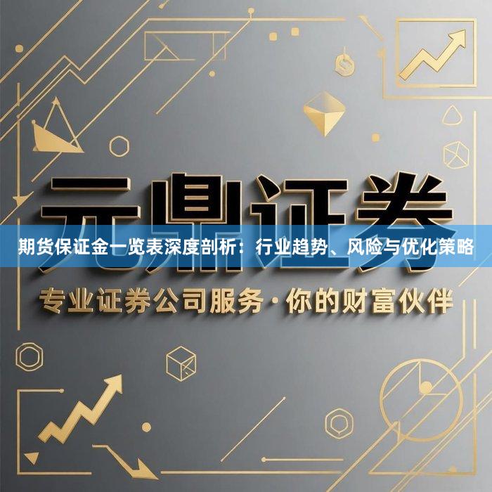 期货保证金一览表深度剖析：行业趋势、风险与优化策略