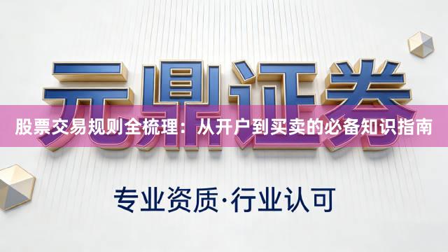 股票交易规则全梳理：从开户到买卖的必备知识指南
